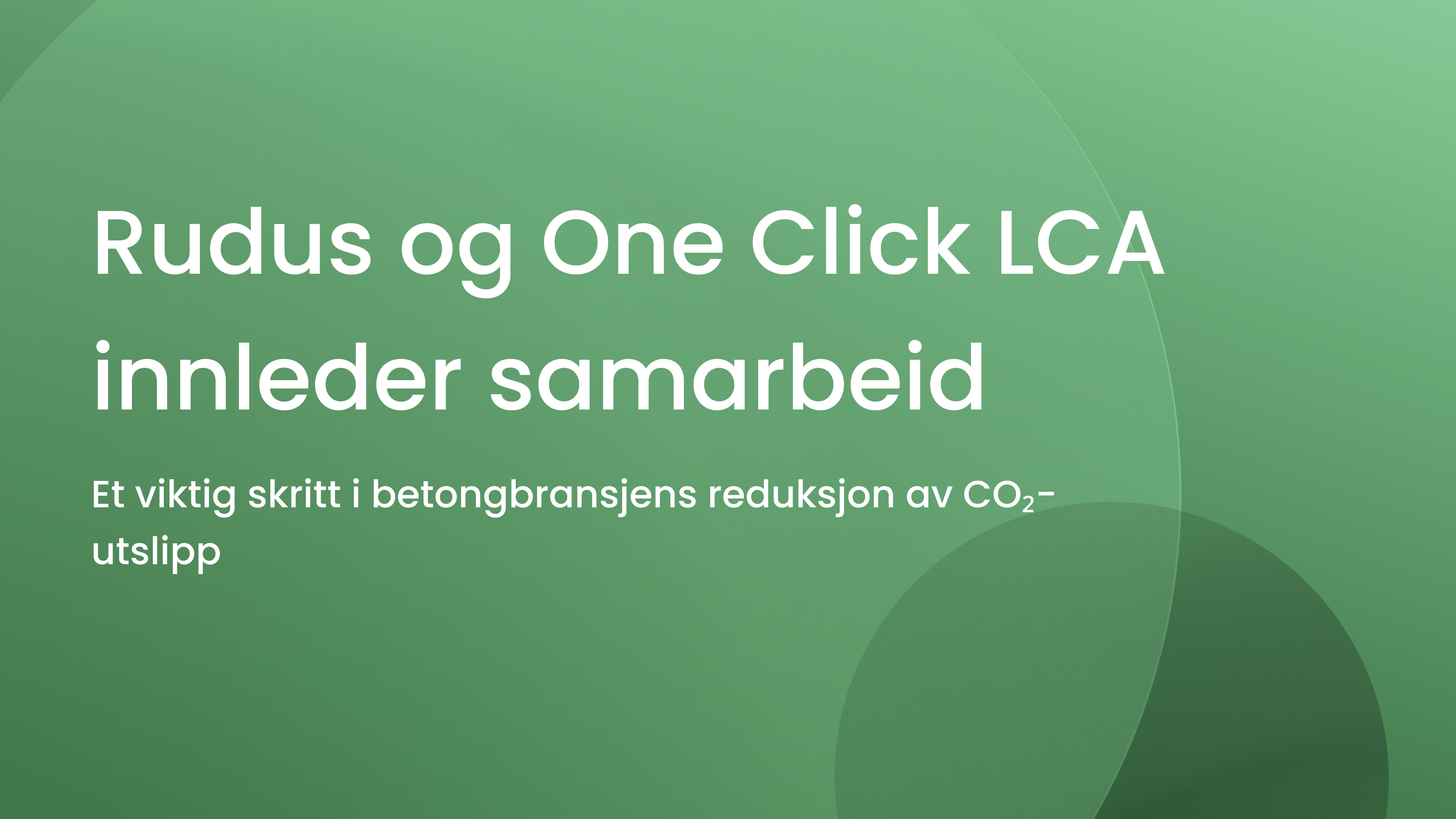 Rudus og One Click LCA inngår langsiktig partnerskap – et viktig skritt mot å gjøre betongindustrien utslippfri